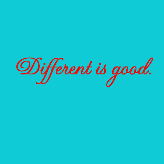 Different is good (woman's voice)