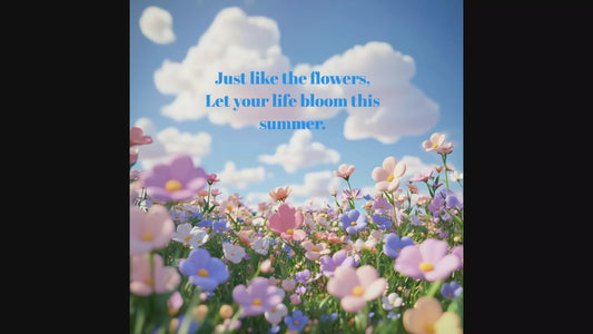 Just like the flowers. Let your life bloom this summer