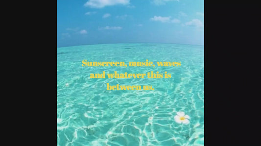 Sunscreen, music, waves and whatever this is between us.