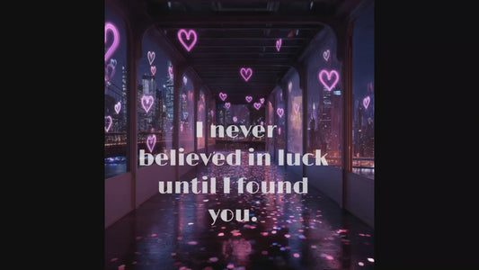 I never believed in luck until I found you