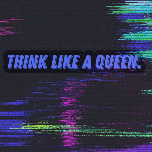 Think like a queen (woman's voice)