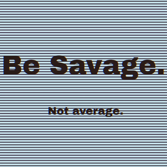 Be savage. Not average (man's voice)