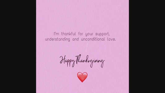 I’m thankful for your support, understanding and unconditional love