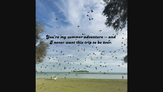 You're my summer adventure - and I never want this trip to be over.