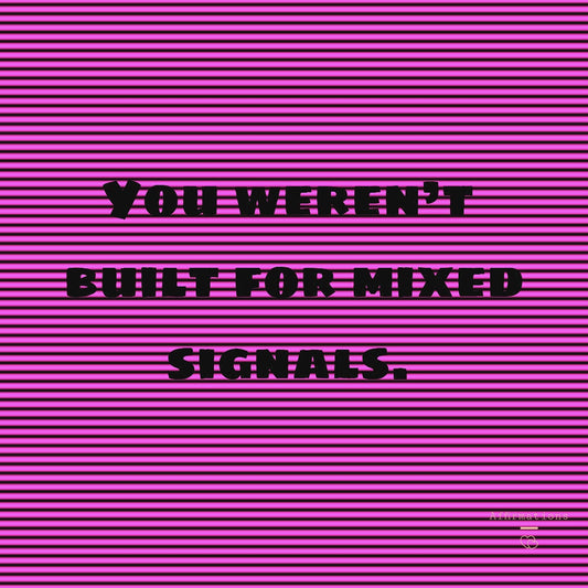 You weren't built for mixed signals (woman's voice)